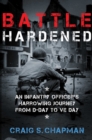 Image for Battle Hardened : An Infantry Officer&#39;s Harrowing Journey from D-Day to V-E Day