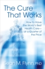 Image for The Cure That Works : How to Have the World&#39;s Best Healthcare -- at a Quarter of the Price