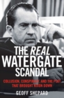 Image for The Real Watergate Scandal : Collusion, Conspiracy, and the Plot That Brought Nixon Down