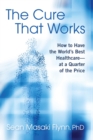 Image for Cure That Works: How to Have the World&#39;s Best Health Care -- at a Quarter of the Price