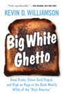 Image for Big White Ghetto: Dead Broke, Stone-Cold Stupid, and High on Rage in the Dank Woolly Wilds of the &quot;Real America&quot;