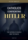 Image for Catholics Confronting Hitler : The Catholic Church and the Nazis