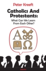 Image for Catholics and Protestants : What Can We Learn from Each Other?