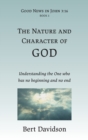 Image for The Nature and Character of God : Understanding the One who has no beginning and no end