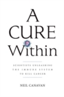 Image for A Cure Within : Scientists Unleashing the Immune System to Kill Cancer