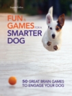 Image for Fun &amp; games for a smarter dog: 50 great brain games to engage your dog.