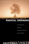 Image for Christianity, Democracy, and the Radical Ordinary: Conversations Between a Radical Democrat and a Christian