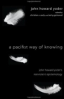 Image for Pacifist Way of Knowing: John Howard Yoder&#39;s Nonviolent Epistemology
