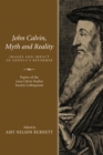Image for John Calvin, Myth and Reality: Images and Impact of Geneva&#39;s Reformer. Papers of the 2009 Calvin Studies Society Colloquium