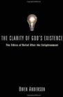 Image for Clarity of God&#39;s Existence: The Ethics of Belief After the Enlightenment