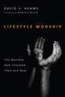 Image for Lifestyle Worship: The Worship God Intended Then and Now
