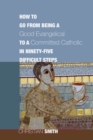 Image for How to Go from Being a Good Evangelical to a Committed Catholic in Ninety-five Difficult Steps