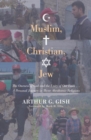 Image for Muslim, Christian, Jew: The Oneness of God and the Unity of Our Faith . . . A Personal Journey in Three Abrahamic Religions