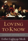 Image for Loving to Know: Covenant Epistemology