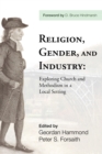Image for Religion, Gender, and Industry: Exploring Church and Methodism in a Local Setting