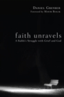 Image for Faith Unravels: A Rabbi&#39;s Struggle With Grief and God