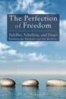 Image for Perfection of Freedom: Schiller, Schelling, and Hegel Between the Ancients and the Moderns