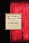 Image for End of the Unrepentant: A Study of the Biblical Themes of Fire and Being Consumed