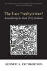 Image for Last Presbyterian?: Remembering the Faith of My Forebears