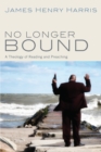 Image for No Longer Bound: A Theology of Reading and Preaching