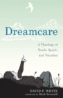 Image for Dreamcare: A Theology of Youth, Spirit, and Vocation