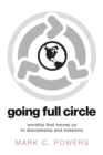 Image for Going Full Circle: Worship That Moves Us to Discipleship and Missions