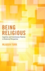 Image for Being Religious: Cognitive and Evolutionary Theories in Historical Perspective