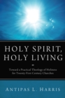 Image for Holy Spirit, Holy Living: Toward a Practical Theology of Holiness for Twenty-first Century Churches
