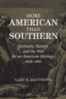 Image for More American than Southern : Kentucky, Slavery, and the War for an American Ideology, 1828-1861