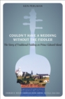 Image for Couldn&#39;t Have a Wedding without the Fiddler : The Story of Traditional Fiddling on Prince Edward Island