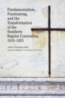 Image for Fundamentalism, Fundraising, and the Transformation of the Southern Baptist Convention, 1919–1925