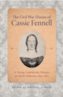 Image for The Civil War Diaries of Cassie Fennell : A Young Confederate Woman in North Alabama, 1859-1865