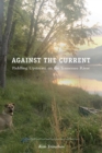 Image for Against the current  : paddling upstream on the Tennessee River