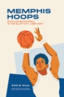 Image for Memphis hoops  : race and basketball in the Bluff City, 1968-1997
