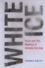 Image for White Ice : Race and the Making of Atlanta Hockey