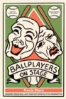 Image for Ballplayers on Stage : Baseball, Melodrama, and Theatrical Celebrity in the Deadball Era