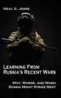 Image for Learning From Russia&#39;s Recent Wars : Why, Where, and When Russia Might Strike Next