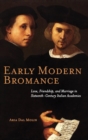 Image for Early Modern Bromance : Love, Friendship, and Marriage in Sixteenth-Century Italian Academies