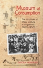 Image for Museum of Consumption : The Archives of Mass Culture in Argentina (1880-1930)