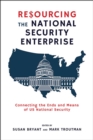 Image for Resourcing The National Security Enterprise : Connecting The Ends And Means Of Us National Security