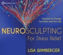 Image for Neurosculpting for stress relief  : four practices to change your brain and your life