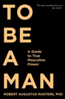 Image for To Be a Man: A Guide to True Masculine Power