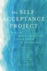 Image for The self-acceptance project  : how to be kind and compassionate toward yourself in any situation