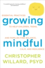 Image for Growing Up Mindful: Essential Practices to Help Children, Teens, and Families Find Balance, Calm, and Resilience
