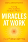 Image for Miracles at work: turning inner guidance into outer influence