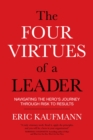 Image for Four Virtues of a Leader : Navigating the Hero&#39;s Journey Through Risk to Results