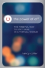 Image for Power of Off: The Mindful Way to Stay Sane in a Virtual World