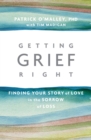 Image for Getting grief right: finding your story of love in the sorrow of loss