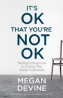 Image for It&#39;s OK that you&#39;re not OK  : meeting grief and loss in a culture that doesn&#39;t understand