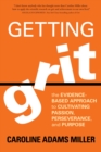 Image for Getting grit: the evidence-based approach to cultivating passion, perseverance, and purpose